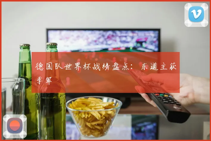 德国队世界杯战绩盘点：东道主获季军