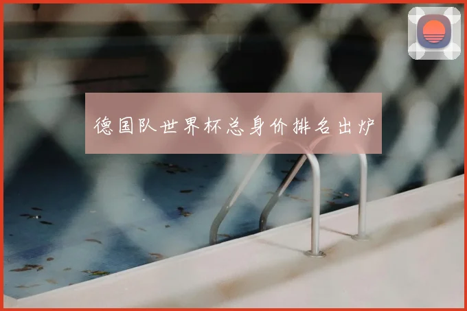 德国队世界杯总身价排名出炉