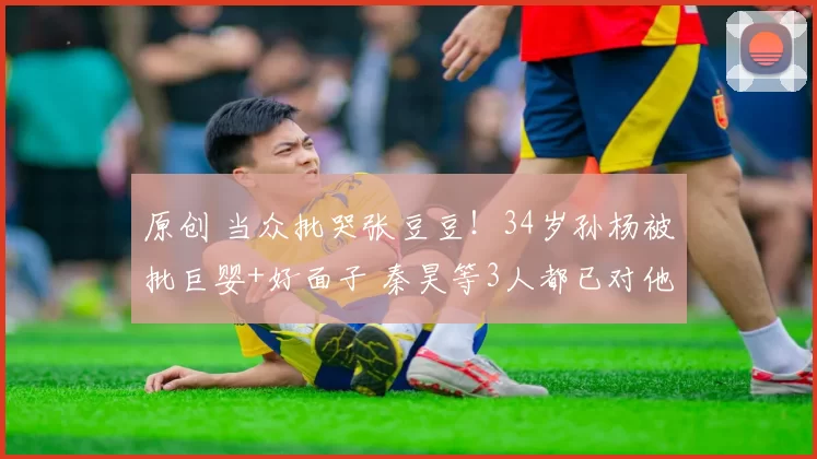 原创 当众批哭张豆豆！34岁孙杨被批巨婴+好面子 秦昊等3人都已对他无语