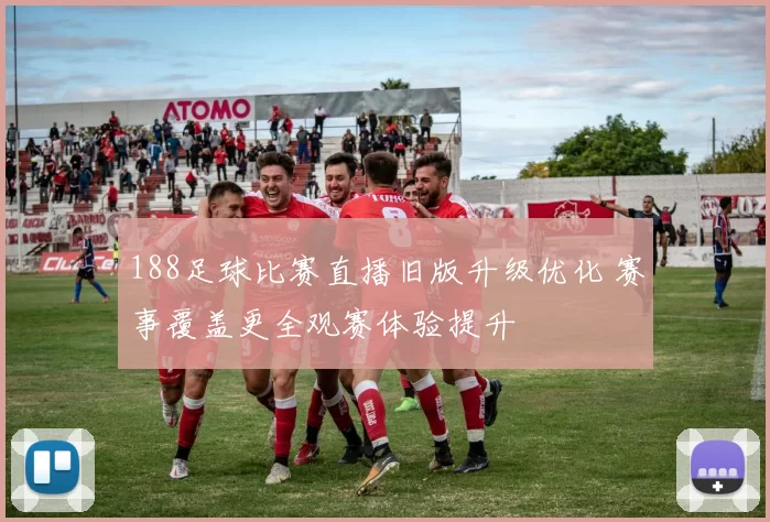 188足球比赛直播旧版升级优化 赛事覆盖更全观赛体验提升